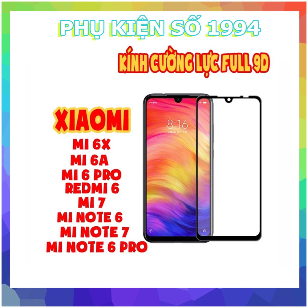 Kính cường lực 9D Full màn cho Xiaomi Mi6A/Mi6X/Mi6Pro/Redmi6/Mi7/MiNote6Pro/MiNote6/MiNote7