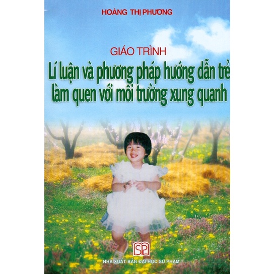 Sách – Giáo trình Lí luận và phương pháp hướng dẫn trẻ làm quen với môi trường xung quanh – Hoàng Thị Phương – top1shop