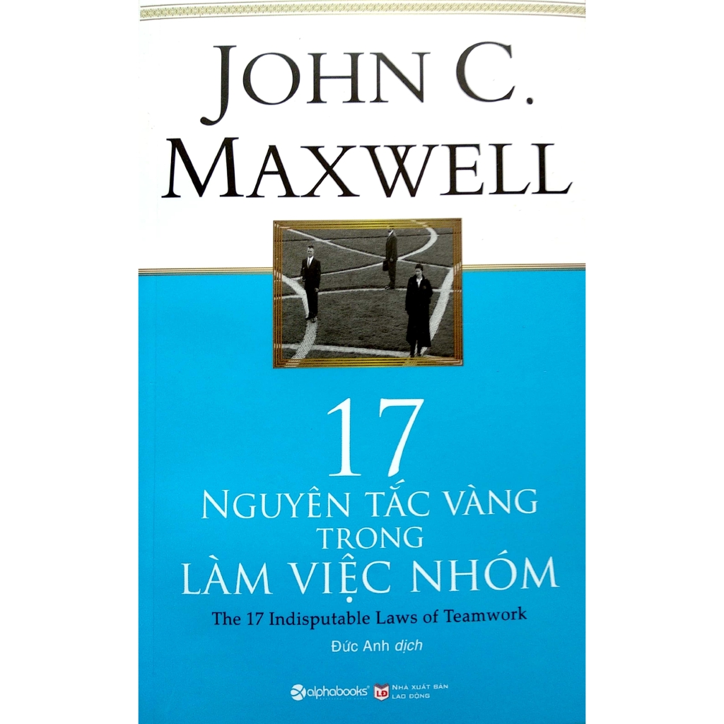 Sách - 17 Nguyên Tắc Vàng Trong Làm Việc Nhóm (Tái Bản 2018)