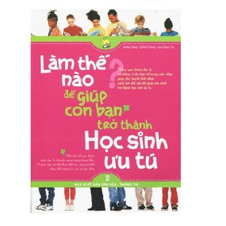 Sách - Làm Thế Nào Để Giúp Con Bạn Trở Thành Học Sinh Ưu Tú