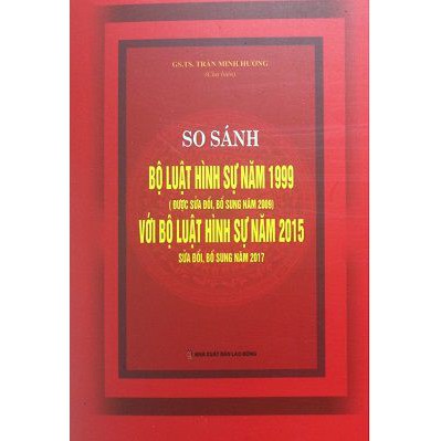 [SÁCH] SO SÁNH BỘ LUẬT HÌNH SỰ NĂM 1999 ĐƯỢC SỬA ĐỔI, BỔ SUNG NĂM 2009 VỚI BỘ LUẬT HÌNH SỰ NĂM 2015