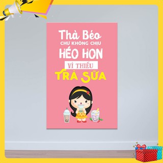 Tranh treo tường quán trà sữa “Thà béo chứ không chịu héo hon” R3926