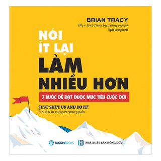 SÁCH: Nói ít lại, làm nhiều hơn: 7 bước để đạt được mục tiêu cuộc đời (Just shut up and do it) - Tác giả: Brian Tracy