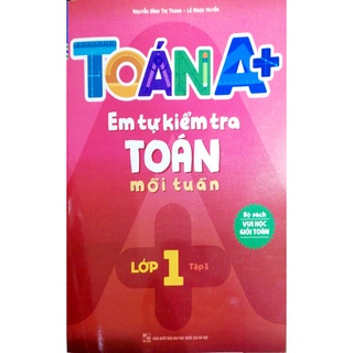 Sách Toán A+ Em tự kiểm tra Toán mỗi tuần Lớp 1 tập 1