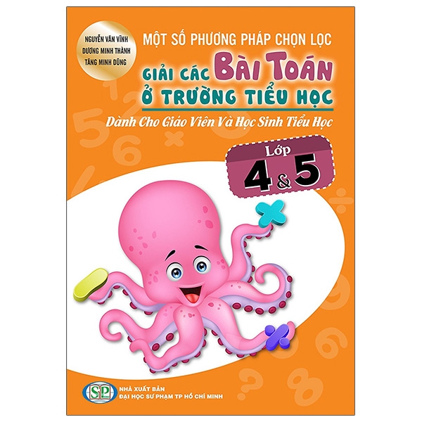 Sách - Một Số Phương Pháp Chọn Lọc Giải Các Bài Toán Ở Trường Tiểu Học Dành Cho Giáo Viên Và Học Sinh Tiểu Học Lớp 4 & 5