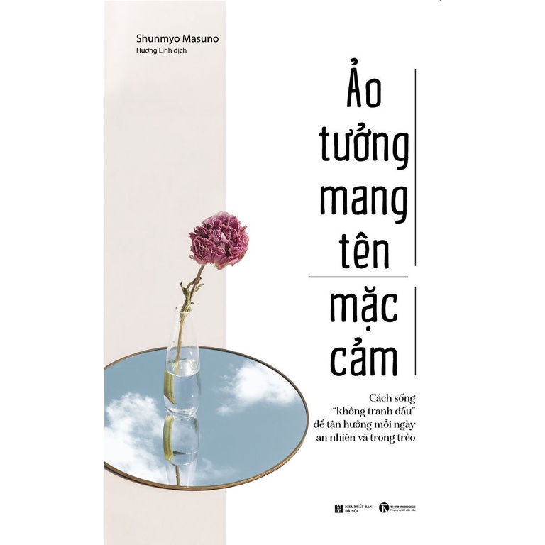 Sách Thái Hà - Ảo Tưởng Mang Tên Mặc Cảm: Cách Sống “Không Tranh Đấu” Để Tận Hưởng Mỗi Ngày An Nhiên Và Trong Trẻo