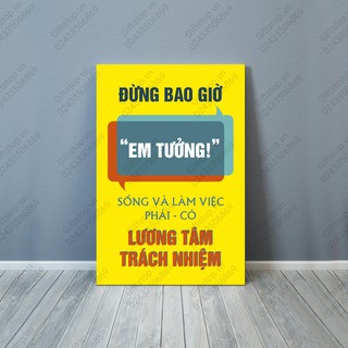 Tranh Canvas văn phòng" Đừng bao giờ '' em tưởng'' sống và làm việc phải- có lương tâm và trách nhiệm''