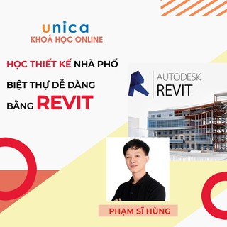 Khóa học REVIT Học thiết kế Nhà phố Biệt thự dễ dàng bằng Revit cùng GV Phạm Sĩ Hùng UNICA