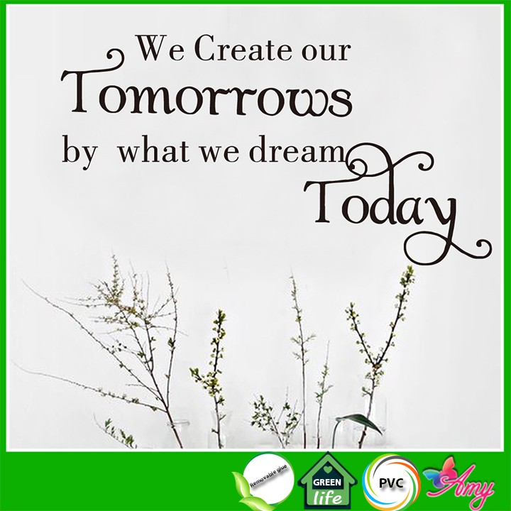 Decal dán tường trang trí nhà cửa tạo động lực &quot;We create our tomorrows by what we dream today&quot; - decalamyshop
