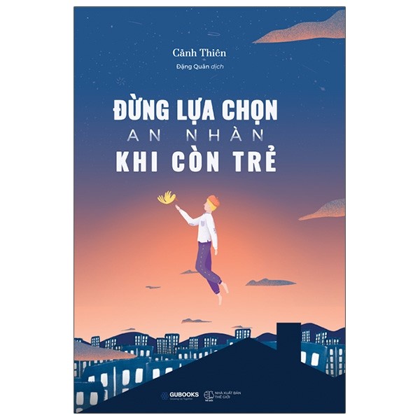 Sách - Đừng Lựa Chọn An Nhàn Khi Còn Trẻ tái bản - Cảnh Thiên