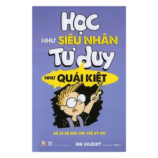 Học Như Siêu Nhân - Tư Duy Như Quái Kiệt