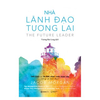 SÁCH: Nhà lãnh đạo tương lai: 140 CEO và 14.000 nhân viên toàn cầu nói gì về lãnh đạo? - Tác giả Jacob Morgan