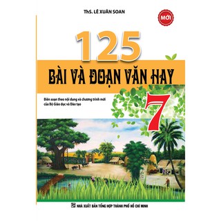 125 Bài và đoạn Văn hay (Lớp 6, 7, 8, 9)