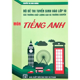Bộ Đề Thi Tuyển Sinh Vào Lớp 10 Các Trường Chất Lượng Cao Và Trường Chuyên - Môn Tiếng Anh