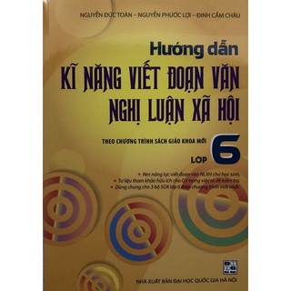 Sách - Hướng dẫn Kĩ năng viết đoạn văn nghị luận xã hội Lớp 6 ( Theo chương trình sgk mới )