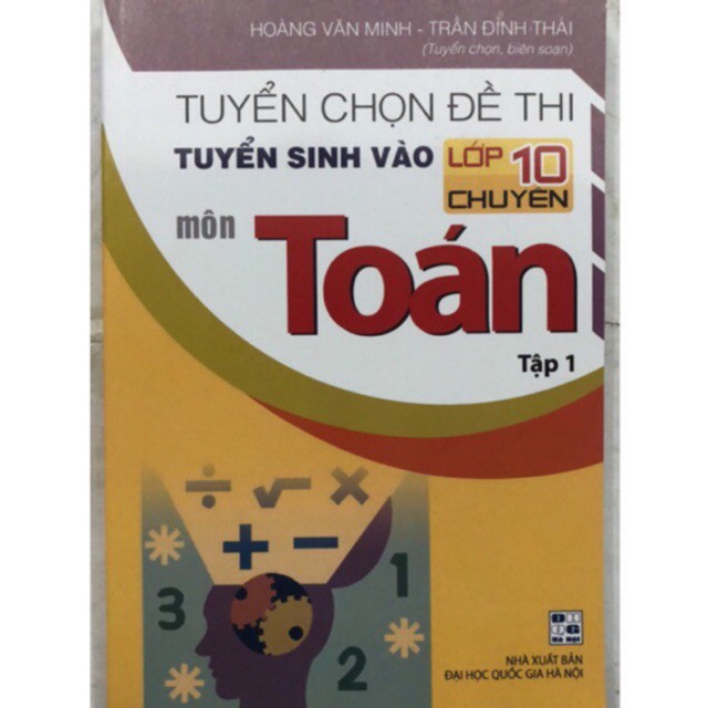 Sách - Tuyển chọn đề thi tuyển sinh vào lớp 10 chuyên môn Toán Tập 1