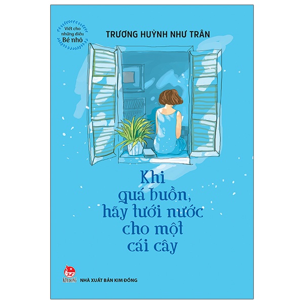 Sách Khi Quá Buồn Hãy Tưới Nước Cho Một Cái Cây - Viết Cho Những Điều Bé Nhỏ (Tái Bản 2022)