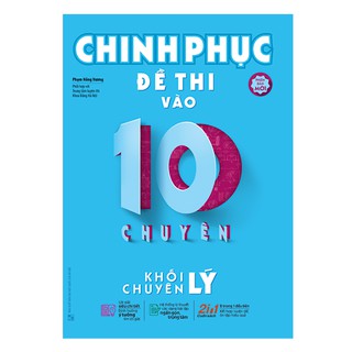 Sách Chinh phục đề thi vào 10 chuyên - Khối chuyên Lý (Tái Bản)
