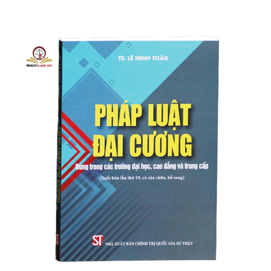 Sách- Pháp luật đại cương - Dùng trong các trường đại học, cao đẳng và trung cấp (xuất bản lần 19, có sửa đổi, bổ sung)