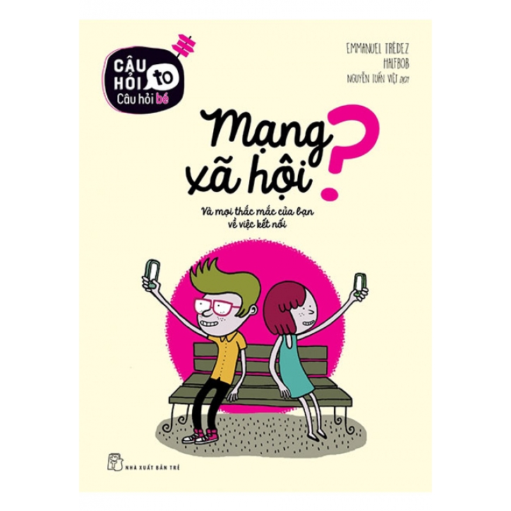 Sách Câu Hỏi To Câu Hỏi Bé - Mạng Xã Hội Và Mọi Thắc Mắc Của Bạn Về Việc Kết Nối