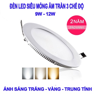 Bóng đèn led âm trần siêu mỏng 3 chế độ 9W 12W TRẮNG - VÀNG - TRUNG TÍNH - loại tốt - bảo hành 2 năm