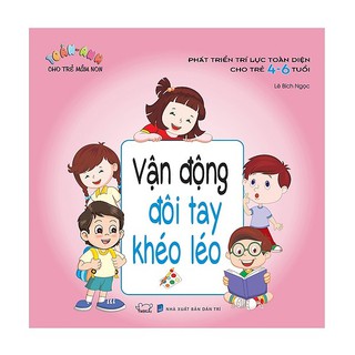 Phát Triển Trí Lực Toàn Diện Cho Trẻ 4-6 Tuổi - Vận Động Đôi Tay Khéo Léo