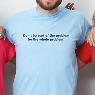 Áo thun cotton 100% in chữ Be the whole problem.