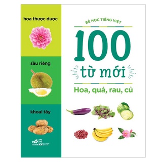 Sách Nhã Nam - Bé Học Tiếng Việt 100 Từ Mới - Hoa, Quả, Rau, Củ