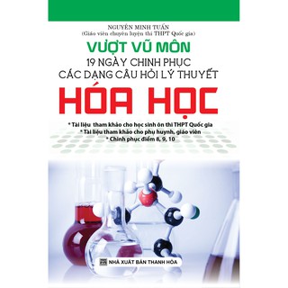 Sách - Vượt Vũ Môn 19 Ngày Chinh Phục Các Dạng Câu Hỏi Lý Thuyết Hóa Học - KV