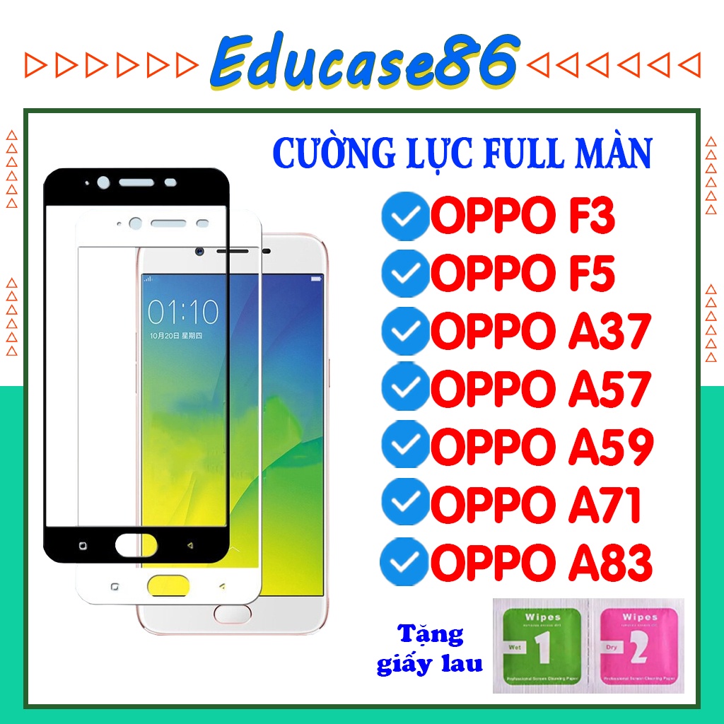 Cường lực FULL màn OPPO F3,F5,A37,A57,A59,A7,A71,A83 Tặng kèm giấy lau kính khô và ướt Educase86