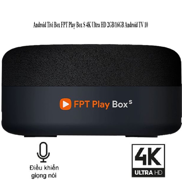 FPT Play Box S 2021 - Model T590 - TV Box Tích Hợp Loa Thông Minh - Điều khiển giọng nói thông minh không chạm