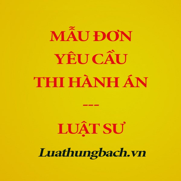 Mẫu đơn yêu cầu thi hành án + tài liệu hướng dẫn viết đơn, hướng dẫn thực hiện của Luật sư