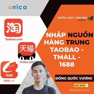 Khóa học NHẬP HÀNG TRUNG QUỐC Taobao Tmall 1688 Không cần biết Tiếng Trung GV Đồng Quốc Vương UNICA