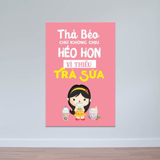 Tranh treo tường quán trà sữa “Thà béo chứ không chịu héo hon” T3926