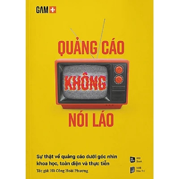 Sách - QUẢNG CÁO KHÔNG NÓI LÁO Sự thật về quảng cáo dưới góc nhìn khoa học, toàn diện và thực tiễn