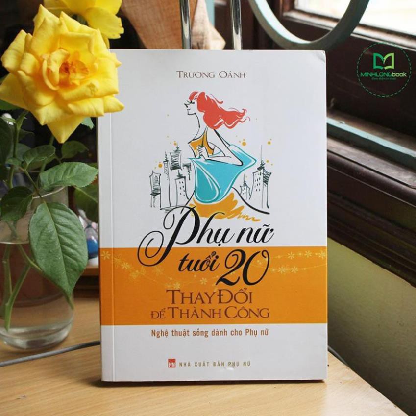 Cuốn sách Phụ Nữ Tuổi 20 Thay Đổi Để Thành Công [Minh Long]