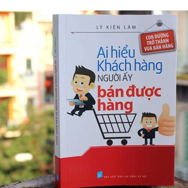 Sách: Ai Hiểu Khách Hàng Người Ấy Bán Được Hàng - Con Đường Trở Thành Vua Bán Hàng