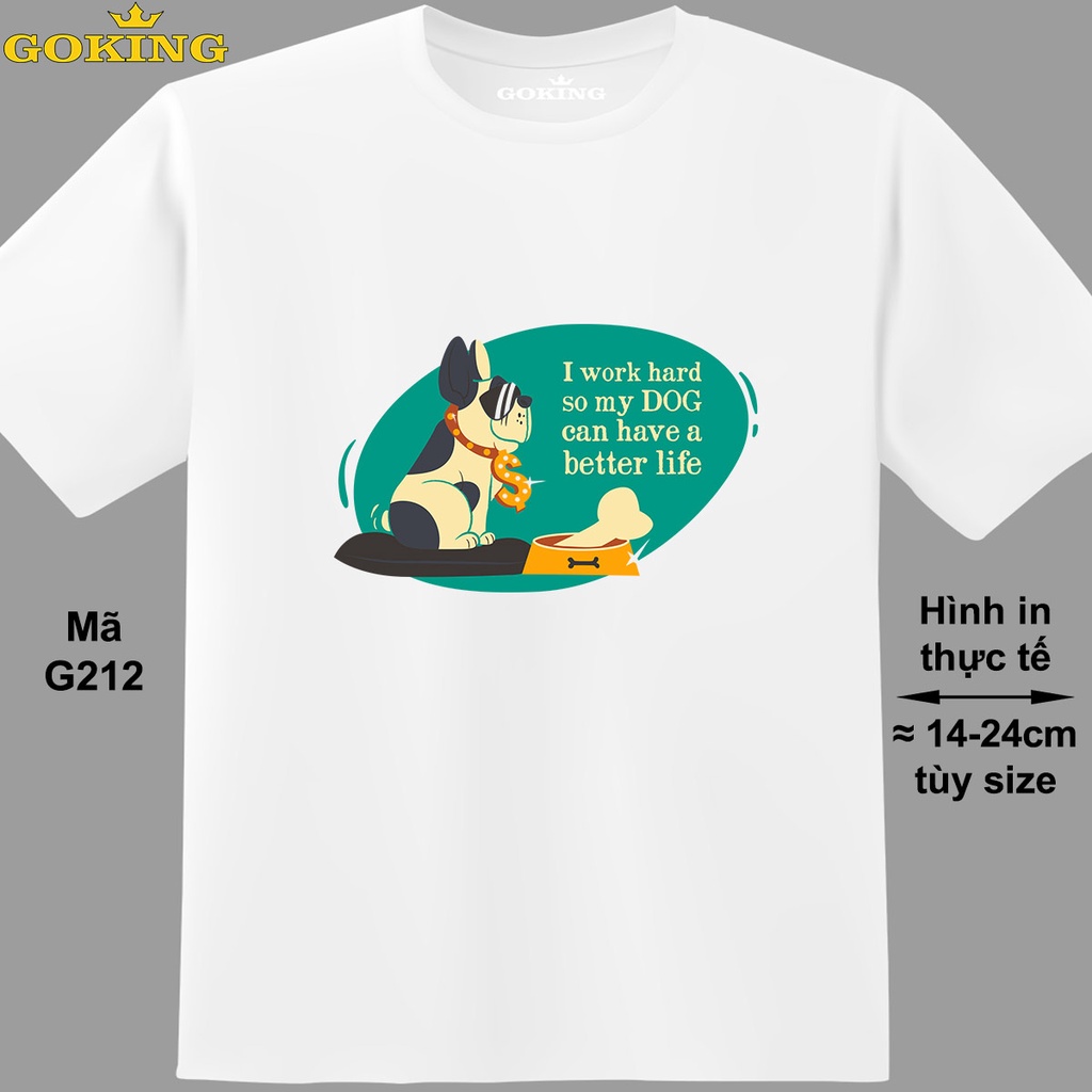 🏆 I work hard so my DOG can have a better life, mã G212. Áo thun nam nữ (trẻ em mua 1 tặng 1 ngẫu nh