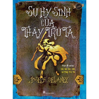 SÁCH - Sự hy sinh của thầy trừ tà - Phần 6 Cậu bé học việc và thầy trừ tà - Tác giả Joseph Delaney