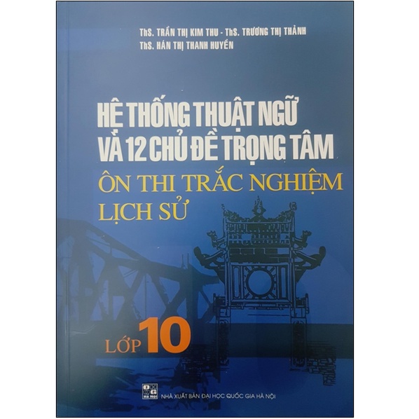 Sách - Hệ thống thuật ngữ và 12 chủ đề trọng tâm ôn thi trắc nghiệm Lịch sử Lớp 10