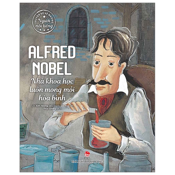Sách - Truyện Kể Về Những Người Nổi Tiếng: Alfred Nobel - Nhà Khoa Học Luôn Mong Mỏi Hòa Bình
