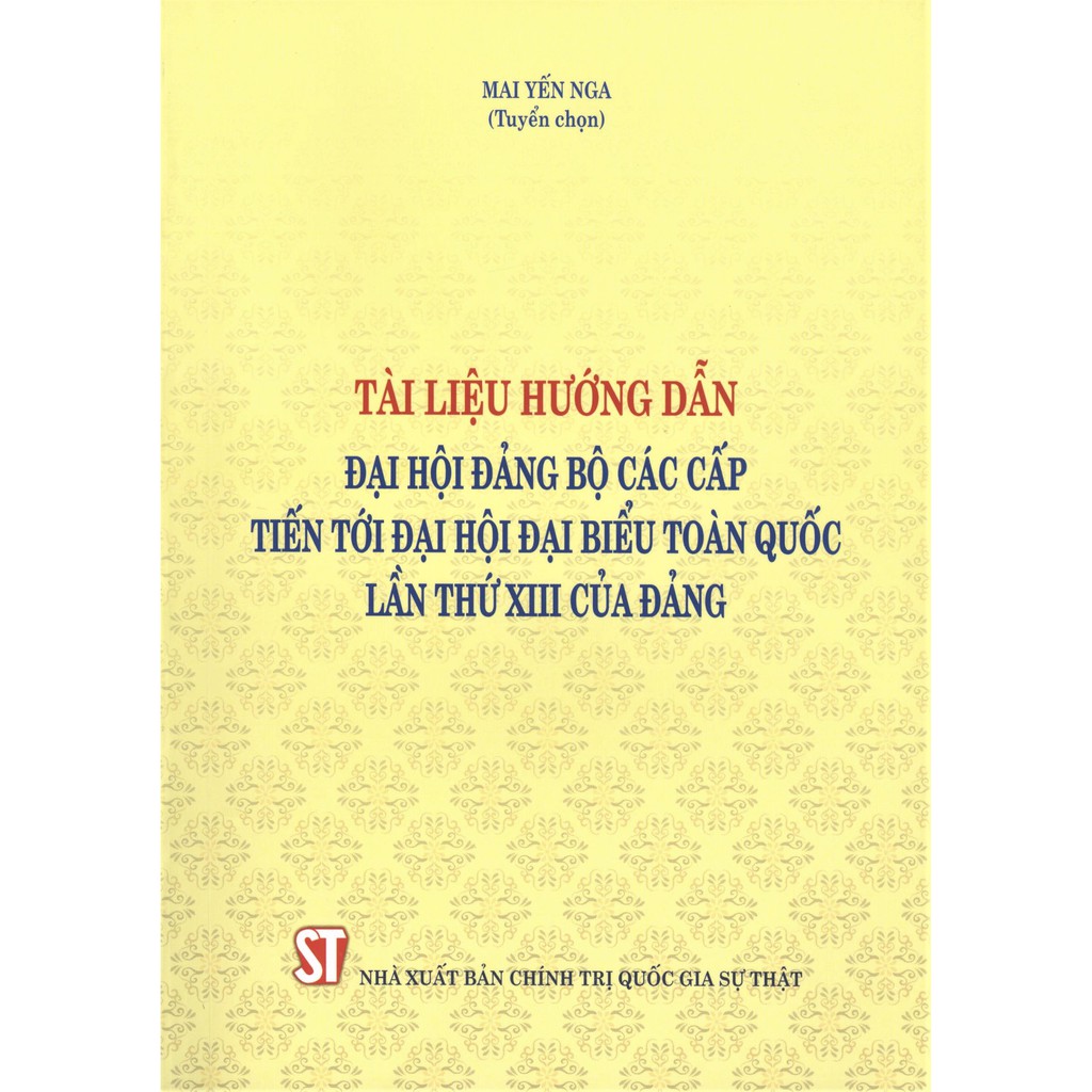 Sách - Tài Liệu Hướng Dẫn Đại Hội Đảng Bộ Các Cấp Tiến Tới Đại Hội Đại Biểu Toàn Quốc Lần Thứ XIII Của Đảng