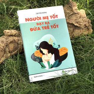 Người Mẹ Tốt Dạy Ra Đứa Trẻ Tốt