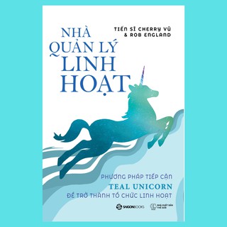SÁCH: Nhà quản lý linh hoạt: Phương pháp tiếp cận Teal Unicorn để trở thành tổ chức linh hoạt - Tác giả Cherry Vũ