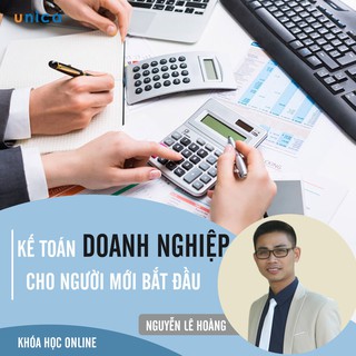 Toàn quốc- [E-voucher] Khóa học Kế toán doanh nghiệp cho người mới bắt đầu , GV Nguyễn Lê Hoàng UNICA.VN