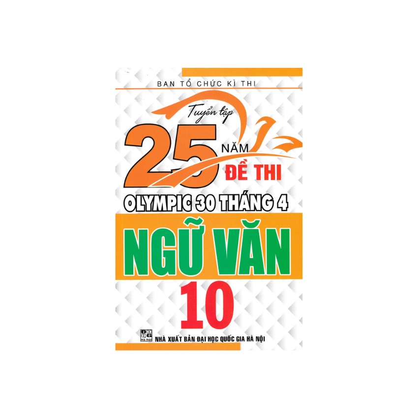 Sách - Tuyển Tập 25 Năm Đề Thi Olympic 30 Tháng 4 Ngữ Văn 10