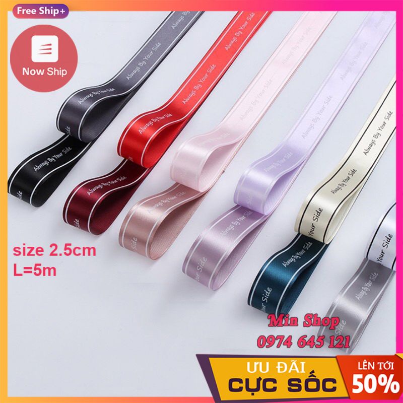 [Lẻ 5 mét] Ruy băng lụa bản rộng 2.5cm in chữ &quot; Always By Your Side &quot;