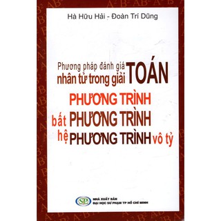 Phương Pháp Đánh Giá Nhân Tử Trong Giải Toán Phương Trình - Bất Phương Trình - Hệ Phương Trình Vô Tỷ