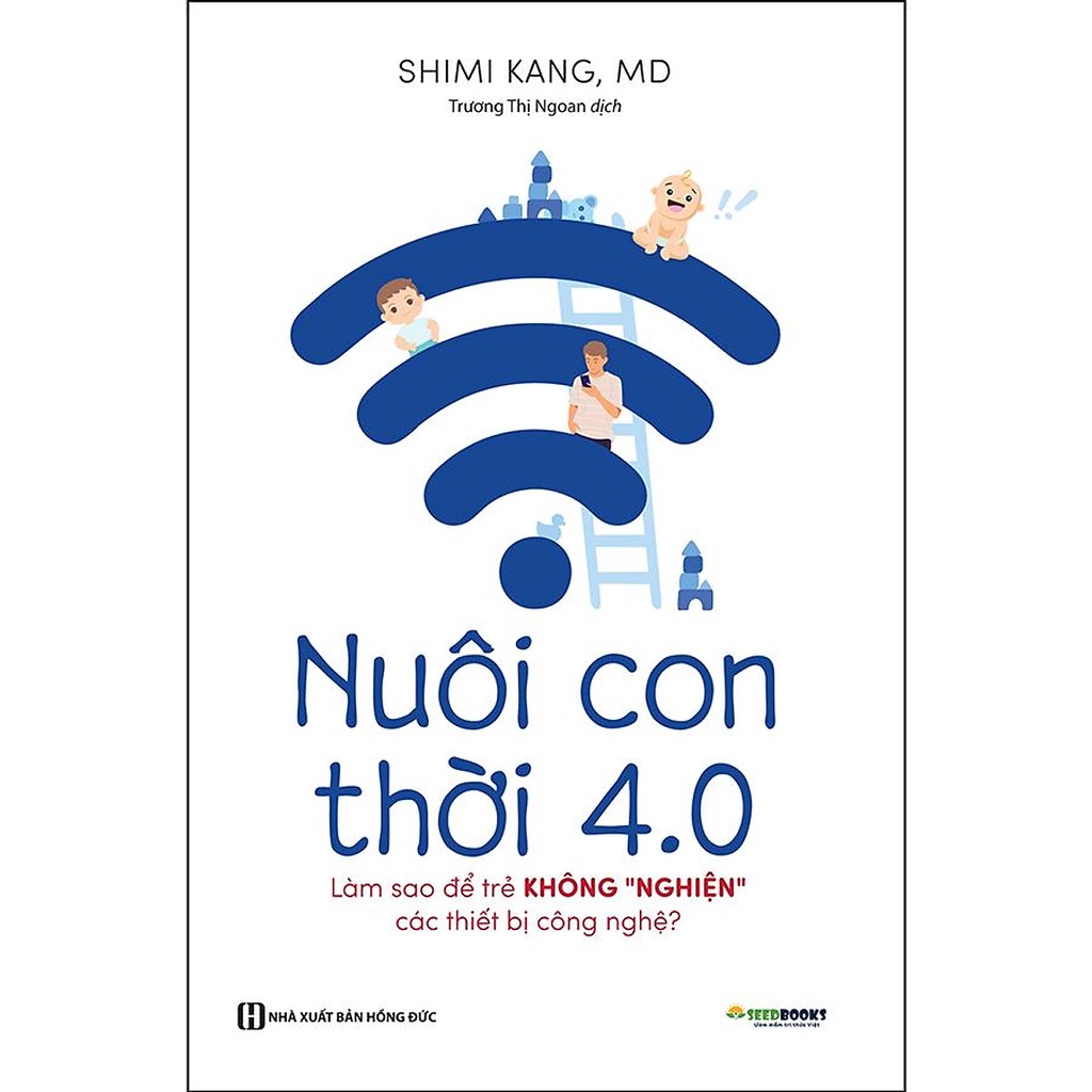 Sách Nuôi Con 4.0 – Làm Thế Nào Để Trẻ Không Nghiện Các Thiết Bị Công Nghệ - BẢN QUYỀN