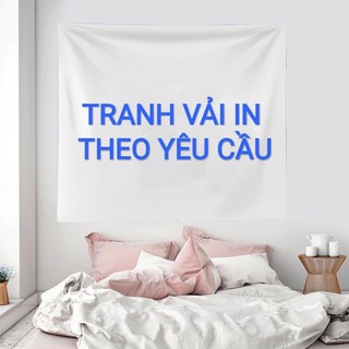 TRANH VẢI TREO TƯỜNG IN THEO YÊU CẦU - TRANH VẢI TRANG TRÍ NHÀ IN THEO YÊU CẦU